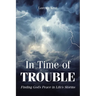 In Time of TROUBLE: Finding God's Peace in Life's Storms