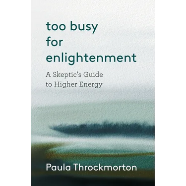 Too Busy For Enlightenment: A Skeptic's Guide to Higher Energy