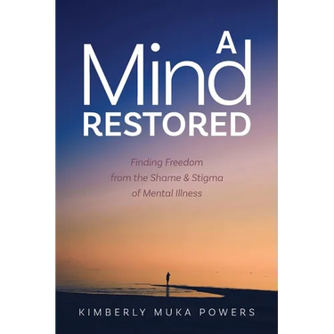 A Mind Restored: Finding Freedom from the Shame and Stigma of Mental Illness