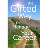 The Gifted Way to Manage Your Career: Grow and Sustain Your Career through The 5-Phase Career Model and Faith-Based Principles