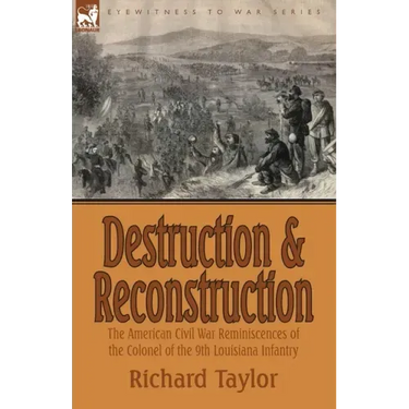 Destruction and Reconstruction: the American Civil War Reminiscences of the Colonel of the 9th Louisiana Infantry