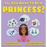 So, you want to be a Princess?