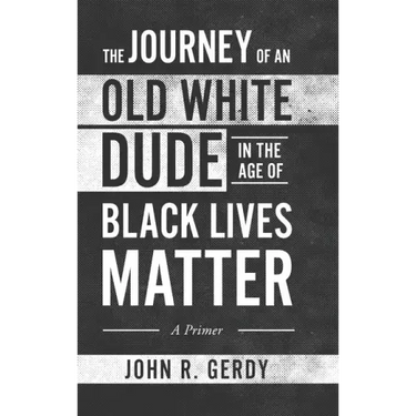 The Journey of an Old White Dude in the Age of Black Lives Matter: A Primer