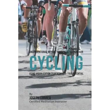 Unconventional Mental Toughness Training for Cycling: Using Visualization to Reach Your True Potential