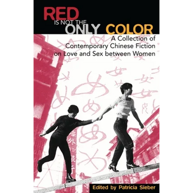 Red Is Not the Only Color: Contemporary Chinese Fiction on Love and Sex Between Women, Collected Stories