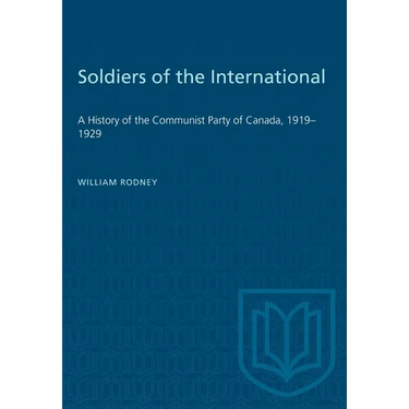Soldiers of the International: A History of the Communist Party of Canada, 1919-1929