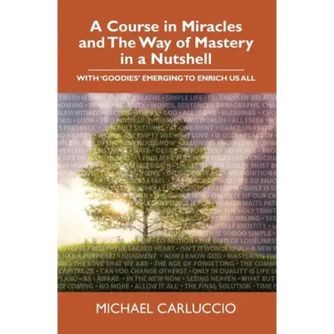 A Course in Miracles and The Way of Mastery in a Nutshell: With 'Goodies' Emerging to Enrich Us All