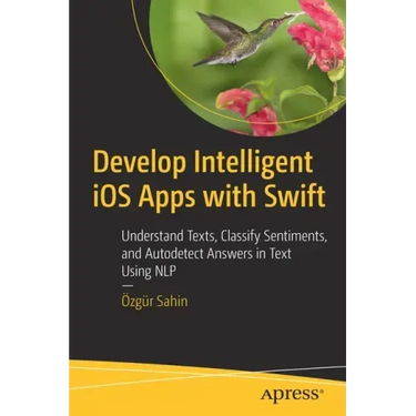 Develop Intelligent IOS Apps with Swift: Understand Texts, Classify Sentiments, and Autodetect Answers in Text Using Nlp