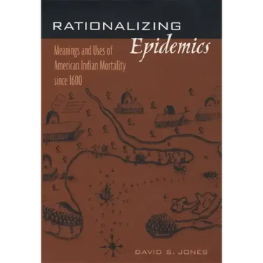Rationalizing Epidemics: Meanings and Uses of American Indian Mortality Since 1600