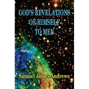 God's Revelation of Himself to Men: As Successively Made in the Patriarchal, Jewish, and Christian Dispensation and in the Messianic Kingdom