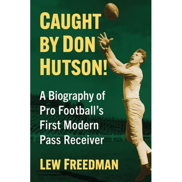 Caught by Don Hutson!: A Biography of Pro Football's First Modern Receiver