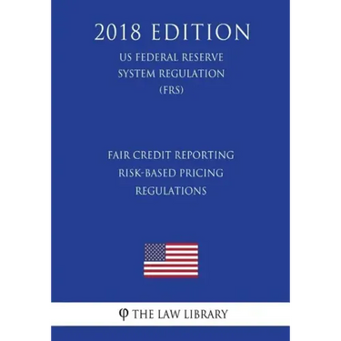 Fair Credit Reporting Risk-Based Pricing Regulations (US Federal Reserve System Regulation) (FRS) (2018 Edition)