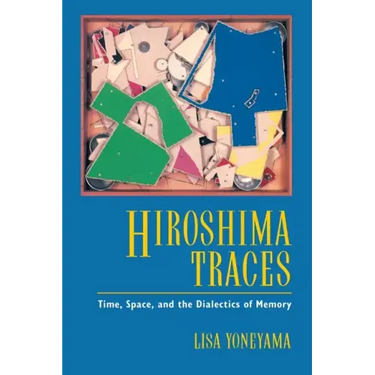 Hiroshima Traces: Time, Space, and the Dialectics of Memory Volume 10