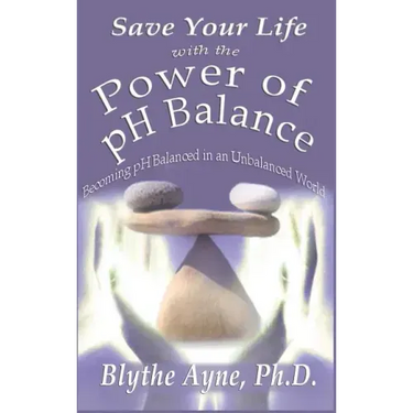 Save Your Life with the Power of pH Balance: Becoming pH Balanced in an Unbalanced World