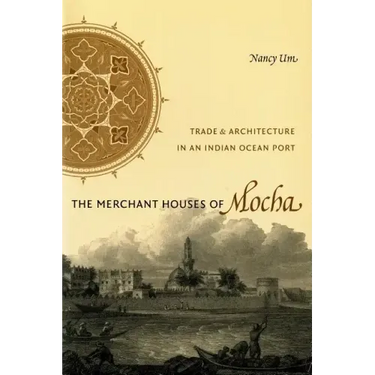 The Merchant Houses of Mocha: Trade and Architecture in an Indian Ocean Port