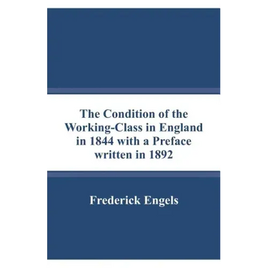 The Condition of the Working-Class in England in 1844 with a Preface written in 1892