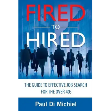 Fired to Hired: The Guide to Effective Job Search for the Over 40s