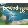 Beyond Us: A True Story with Implications for All of Us