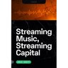 Streaming Music, Streaming Capital