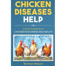 Chicken Diseases Help - A Quick Guidebook on Chicken in Sickness and Health