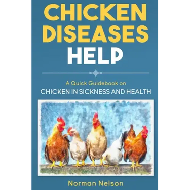 Chicken Diseases Help - A Quick Guidebook on Chicken in Sickness and Health