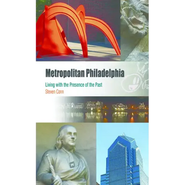 Metropolitan Philadelphia: Living with the Presence of the Past