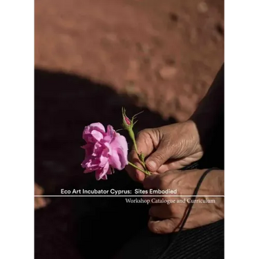 Eco Art Incubator Cyprus: Sites Embodied: Curriculum, Catalogue, Contemplations