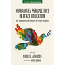 Humanities Perspectives in Peace Education: Re-Engaging the Heart of Peace Studies