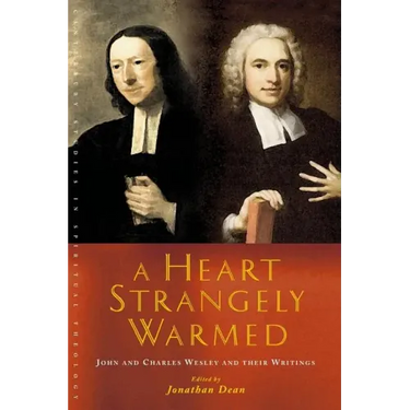 A Heart Strangely Warmed: John and Charles Wesley and Their Writings