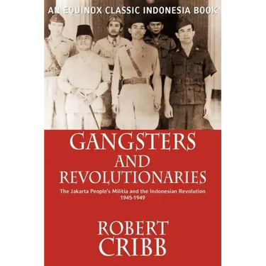 Gangsters and Revolutionaries: The Jakarta People's Militia and the Indonesian Revolution 1945-1949