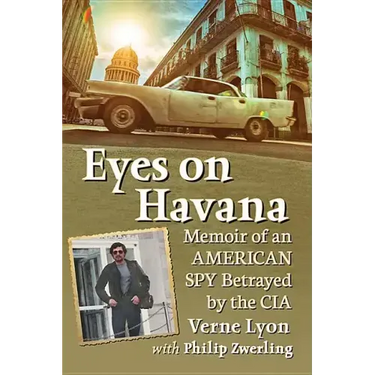 Eyes on Havana: Memoir of an American Spy Betrayed by the CIA
