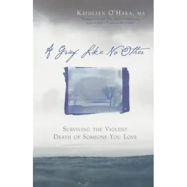 A Grief Like No Other: Surviving the Violent Death of Someone You Love