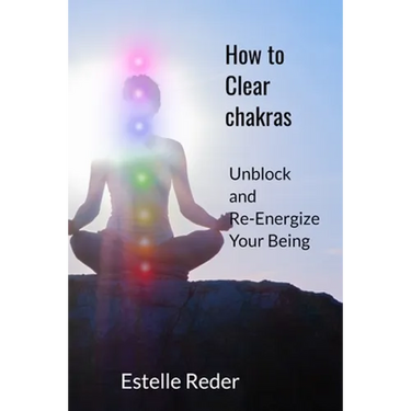 How to Clear Chakras: Unblock and Re-Energize Your Being