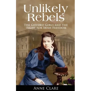 Unlikely Rebels: The Gifford Girls and the Fight for Irish Freedom