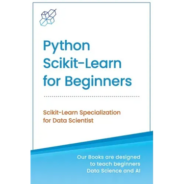 Python Scikit-Learn for Beginners: Scikit-Learn Specialization for Data Scientist