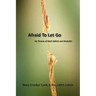 Afraid to Let Go. For Parents of Adult Addicts and Alcoholics