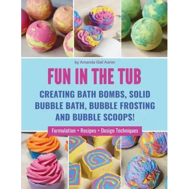 Fun in the Tub: Creating Bath Bombs, Solid Bubble Bath, Bubble Frosting and Bubble Scoops