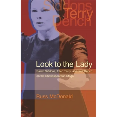 Look to the Lady: Sarah Siddons, Ellen Terry, and Judi Dench on the Shakespearean Stage