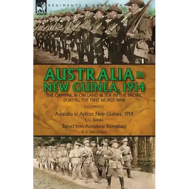 Australia in New Guinea, 1914: the Campaign on Land & Sea in the Pacific During the First World War