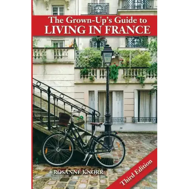 The Grown-Up's Guide to Living in France: Third Edition
