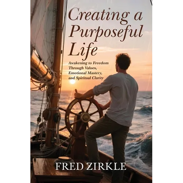 Creating a Purposeful Life: Awakening to Freedom Through Values, Emotional Mastery, and Spiritual Clarity