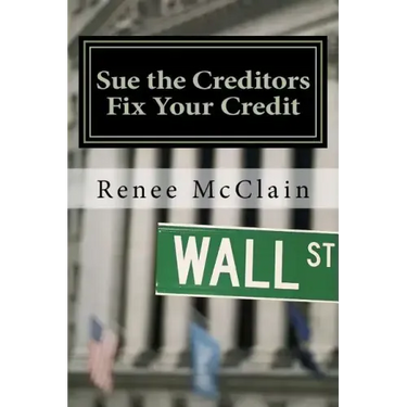 Sue the Creditors - Fix Your Credit: How to Legally Sue Your Creditors to Repair Your Credit and Win