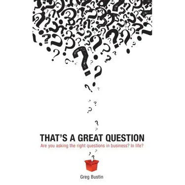 That's a Great Question: Are You Asking the Right Questions in Business? In Life?