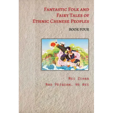 Fantastic Folk and Fairy Tales of Ethnic Chinese Peoples - Book Four