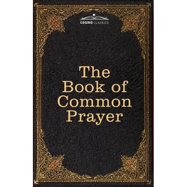 The Book of Common Prayer: and Administration of the Sacraments and other Rites and Ceremonies of the Church, after the use of the Church of England
