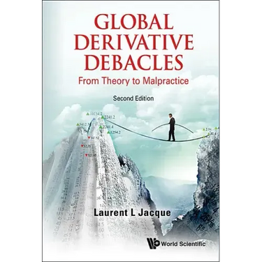 Global Derivative Debacles: From Theory to Malpractice (Second Edition)