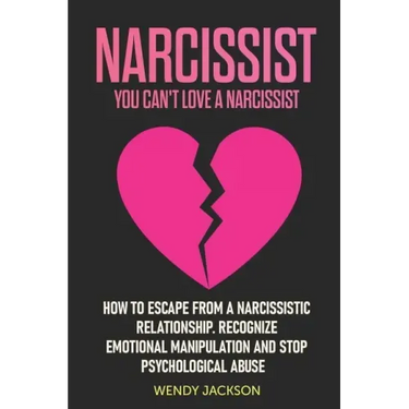 Narcissist: You Can't Love a Narcissist. How to Escape from a Narcissistic Relationship. Recognize Emotional Manipulation and Stop Psychological Abuse