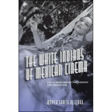 The White Indians of Mexican Cinema: Racial Masquerade throughout the Golden Age