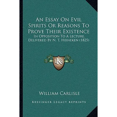 An Essay On Evil Spirits Or Reasons To Prove Their Existence: In Opposition To A Lecture, Delivered By N. T. Heineken (1825)