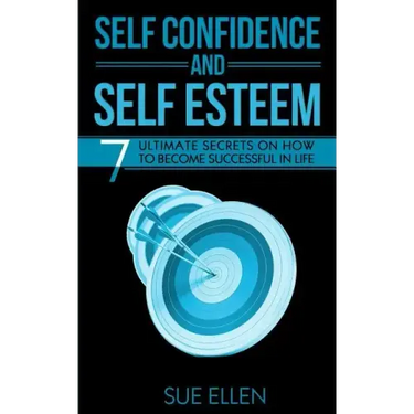Self Confidence and Self Esteem: 7 Ultimate Secrets on How to become Successful in Life